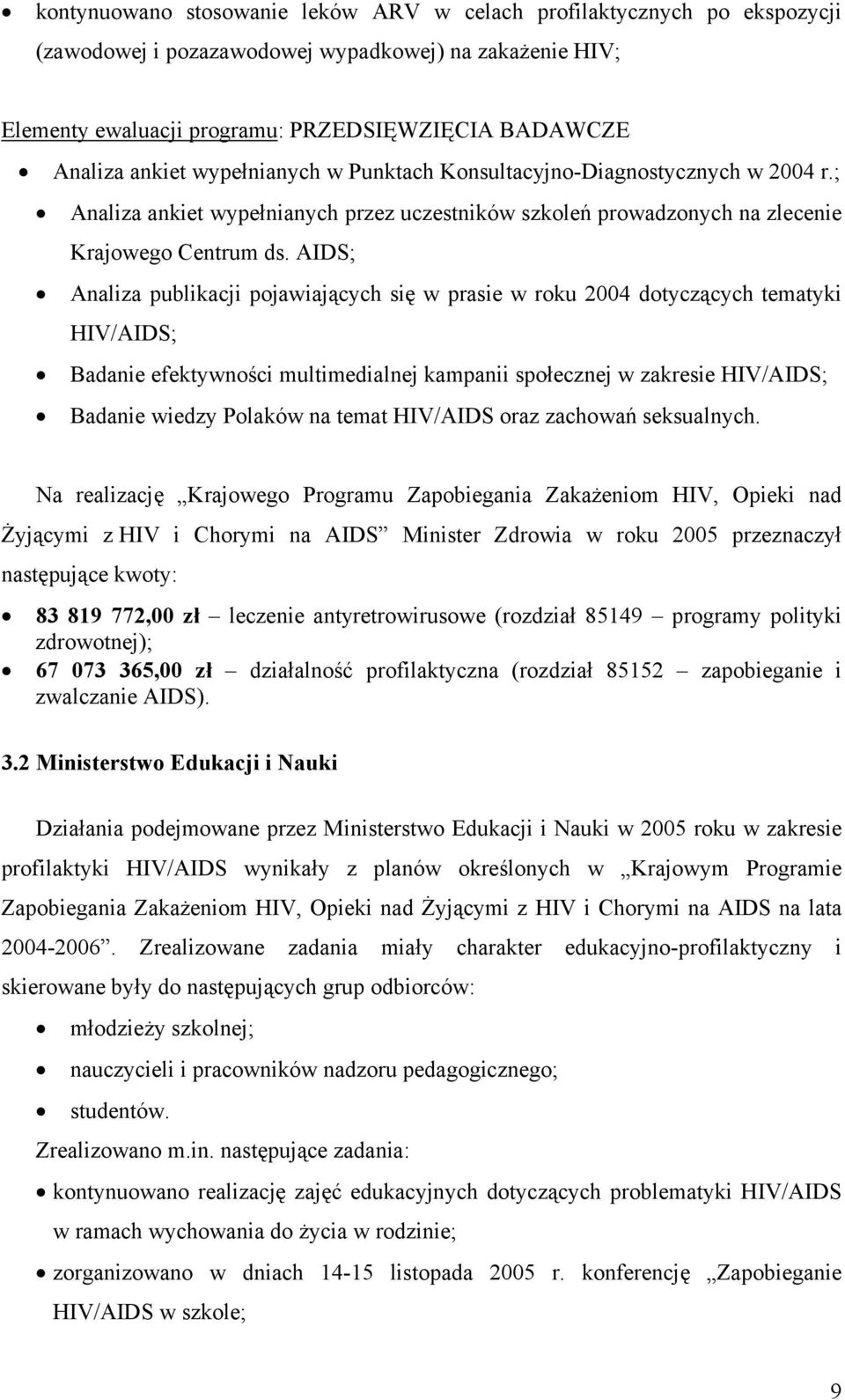 AIDS; Analiza publikacji pojawiających się w prasie w roku 2004 dotyczących tematyki HIV/AIDS; Badanie efektywności multimedialnej kampanii społecznej w zakresie HIV/AIDS; Badanie wiedzy Polaków na