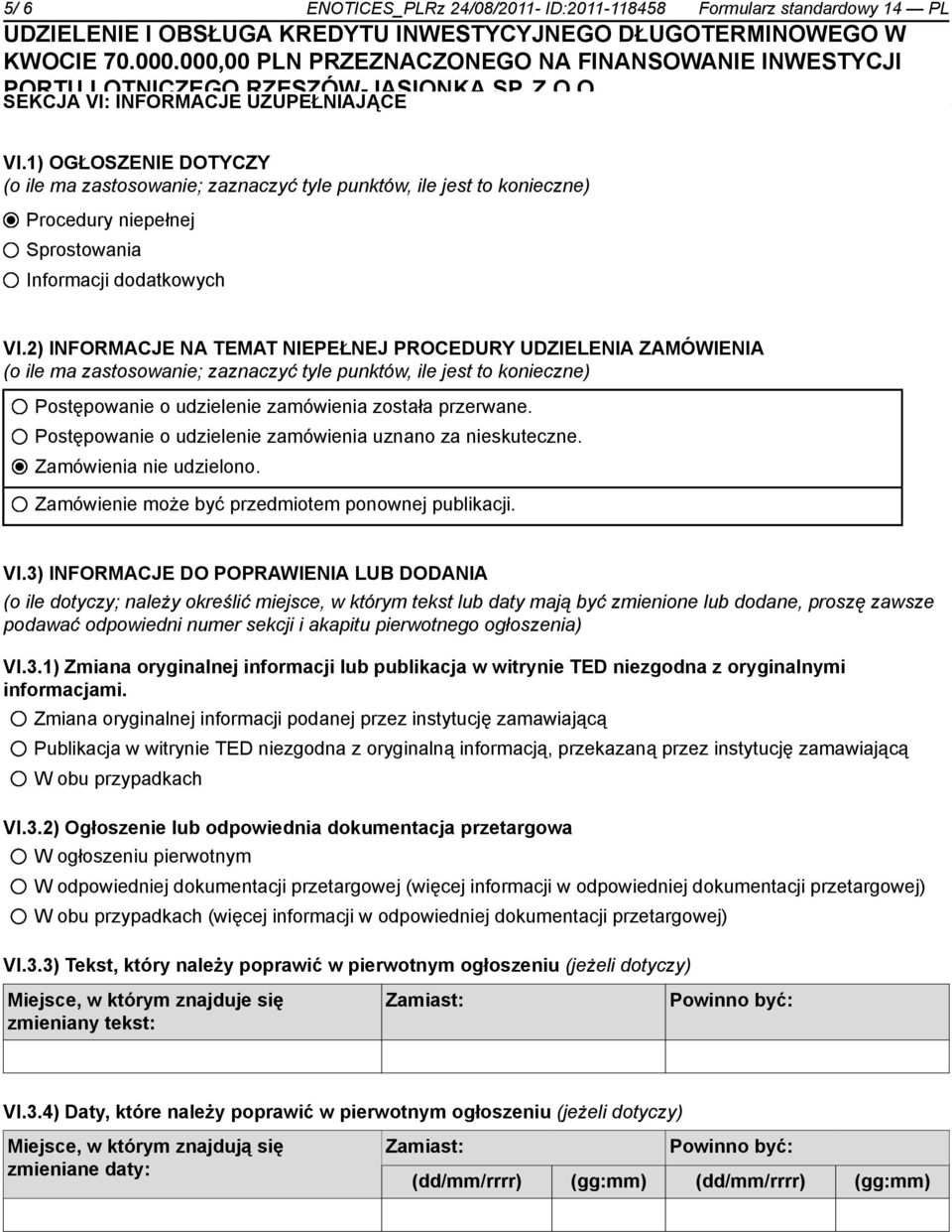 2) INFORMACJE NA TEMAT NIEPEŁNEJ PROCEDURY UDZIELENIA ZAMÓWIENIA (o ile ma zastosowanie; zaznaczyć tyle punktów, ile jest to konieczne) Postępowanie o udzielenie zamówienia została przerwane.