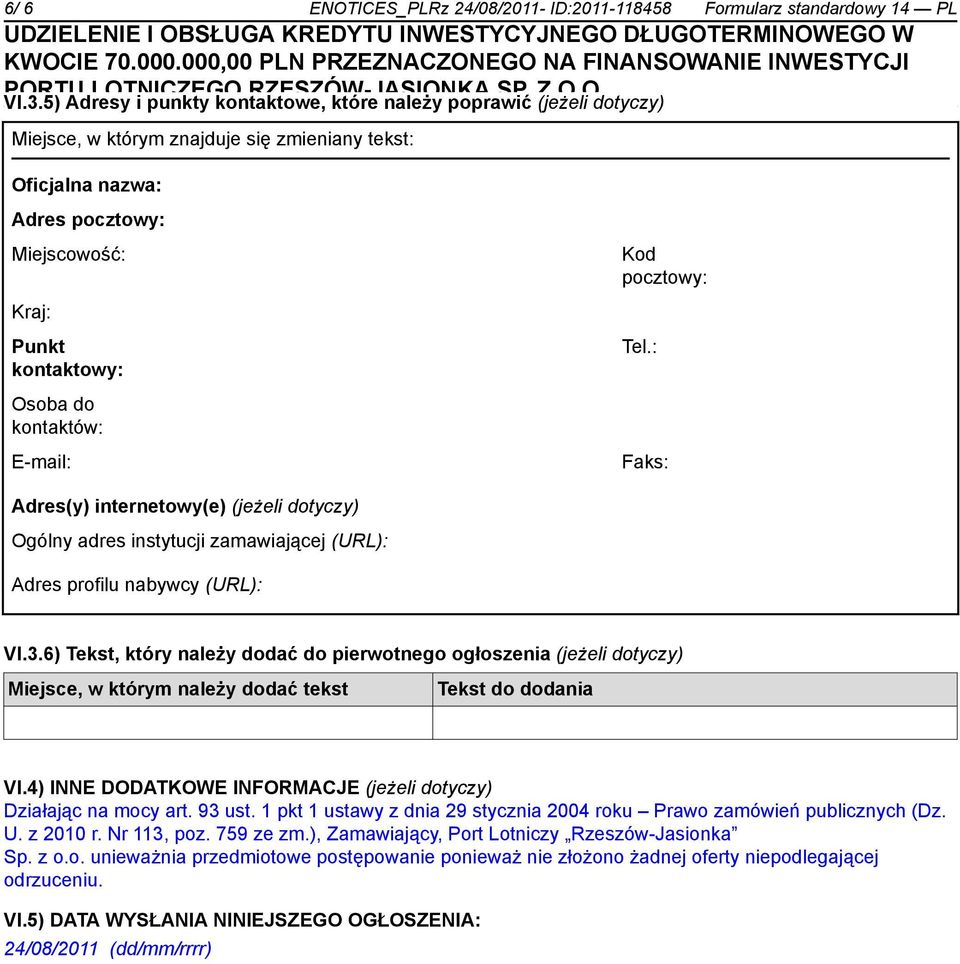 kontaktowy: Tel.: Osoba do kontaktów: E-mail: Faks: Adres(y) internetowy(e) (jeżeli dotyczy) Ogólny adres instytucji zamawiającej (URL): Adres profilu nabywcy (URL): VI.3.