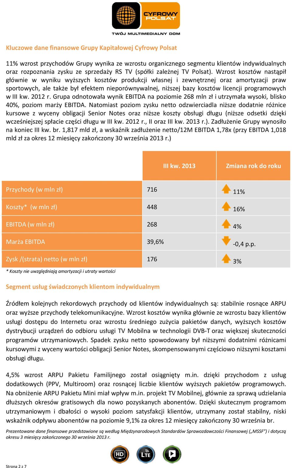 Wzrost kosztów nastąpił głównie w wyniku wyższych kosztów produkcji własnej i zewnętrznej oraz amortyzacji praw sportowych, ale także był efektem nieporównywalnej, niższej bazy kosztów licencji