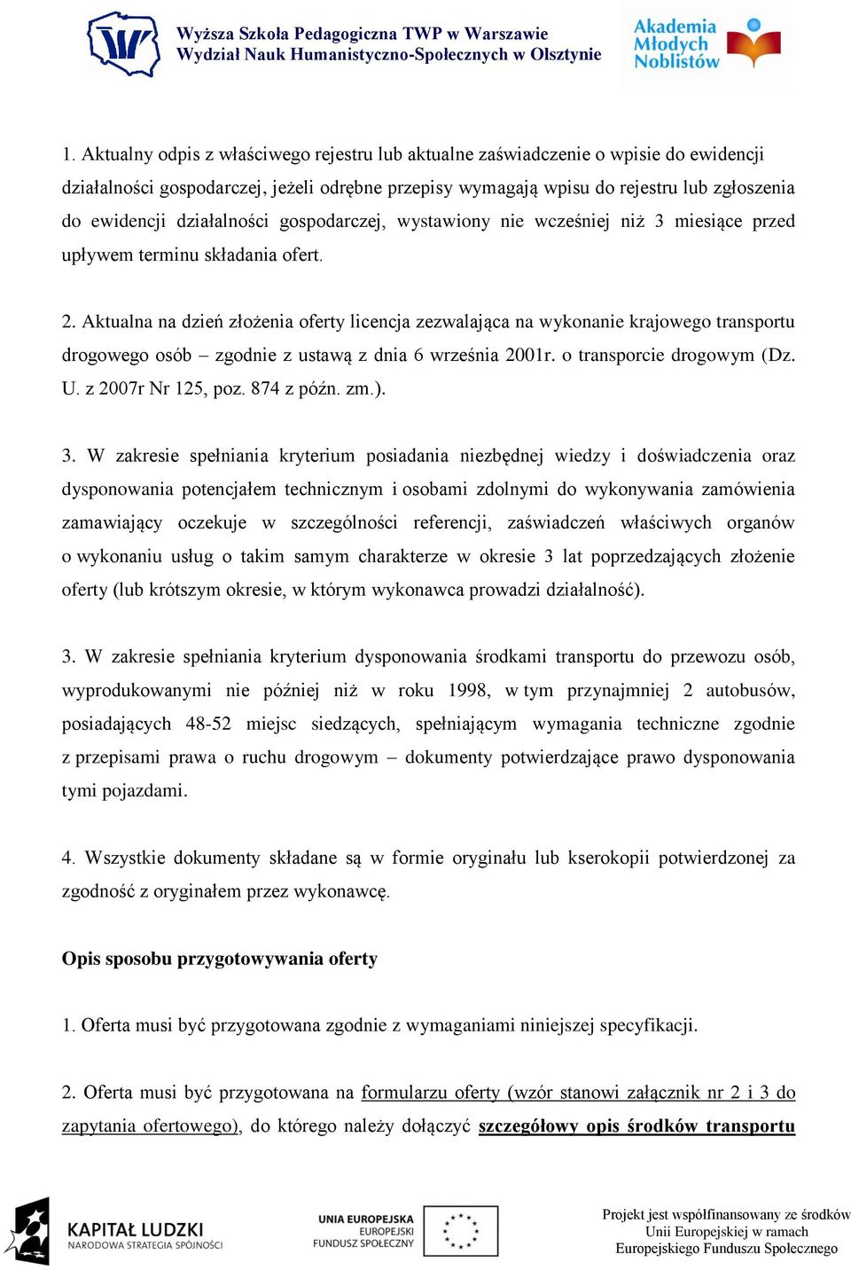 Aktualna na dzień złożenia oferty licencja zezwalająca na wykonanie krajowego transportu drogowego osób zgodnie z ustawą z dnia 6 września 2001r. o transporcie drogowym (Dz. U. z 2007r Nr 125, poz.