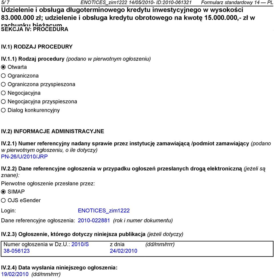 referencyjne ogłoszenia w przypadku ogłoszeń przesłanych drogą elektroniczną (jeżeli są znane): Pierwotne ogłoszenie przesłane przez: SIMAP OJS esender Login: ENOTICES_zim1222 Dane referencyjne