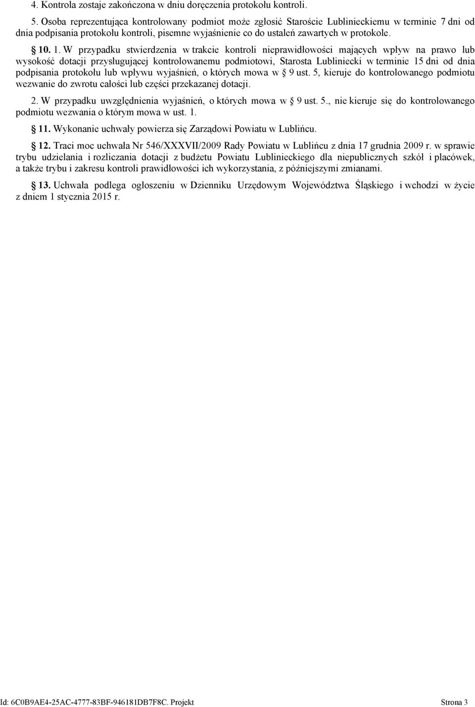 . 1. W przypadku stwierdzenia w trakcie kontroli nieprawidłowości mających wpływ na prawo lub wysokość dotacji przysługującej kontrolowanemu podmiotowi, Starosta Lubliniecki w terminie 15 dni od dnia