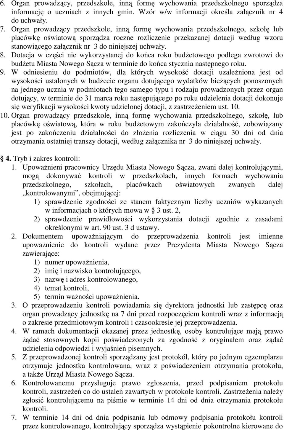niniejszej uchwały. 8. Dotacja w części nie wykorzystanej do końca roku budŝetowego podlega zwrotowi do budŝetu Miasta Nowego Sącza w terminie do końca stycznia następnego roku. 9.