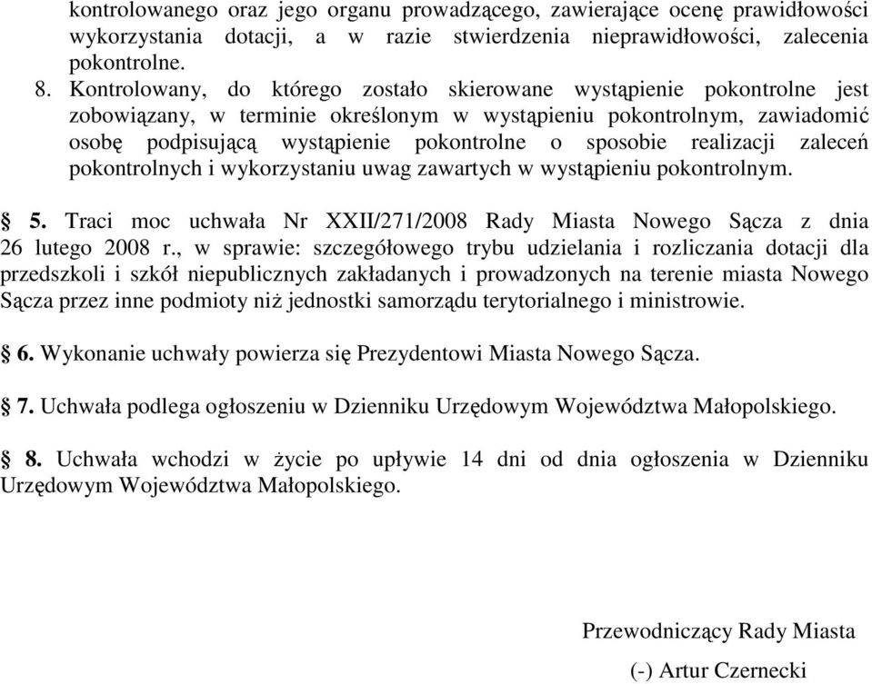 realizacji zaleceń pokontrolnych i wykorzystaniu uwag zawartych w wystąpieniu pokontrolnym. 5. Traci moc uchwała Nr XXII/271/2008 Rady Miasta Nowego Sącza z dnia 26 lutego 2008 r.
