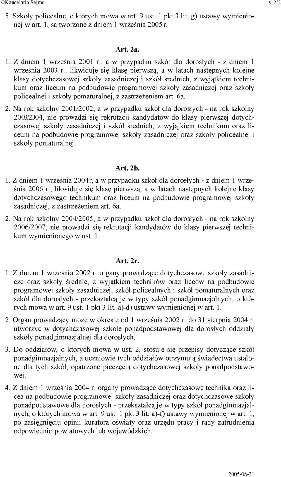 , likwiduje się klasę pierwszą, a w latach następnych kolejne klasy dotychczasowej szkoły zasadniczej i szkół średnich, z wyjątkiem technikum oraz liceum na podbudowie programowej szkoły zasadniczej