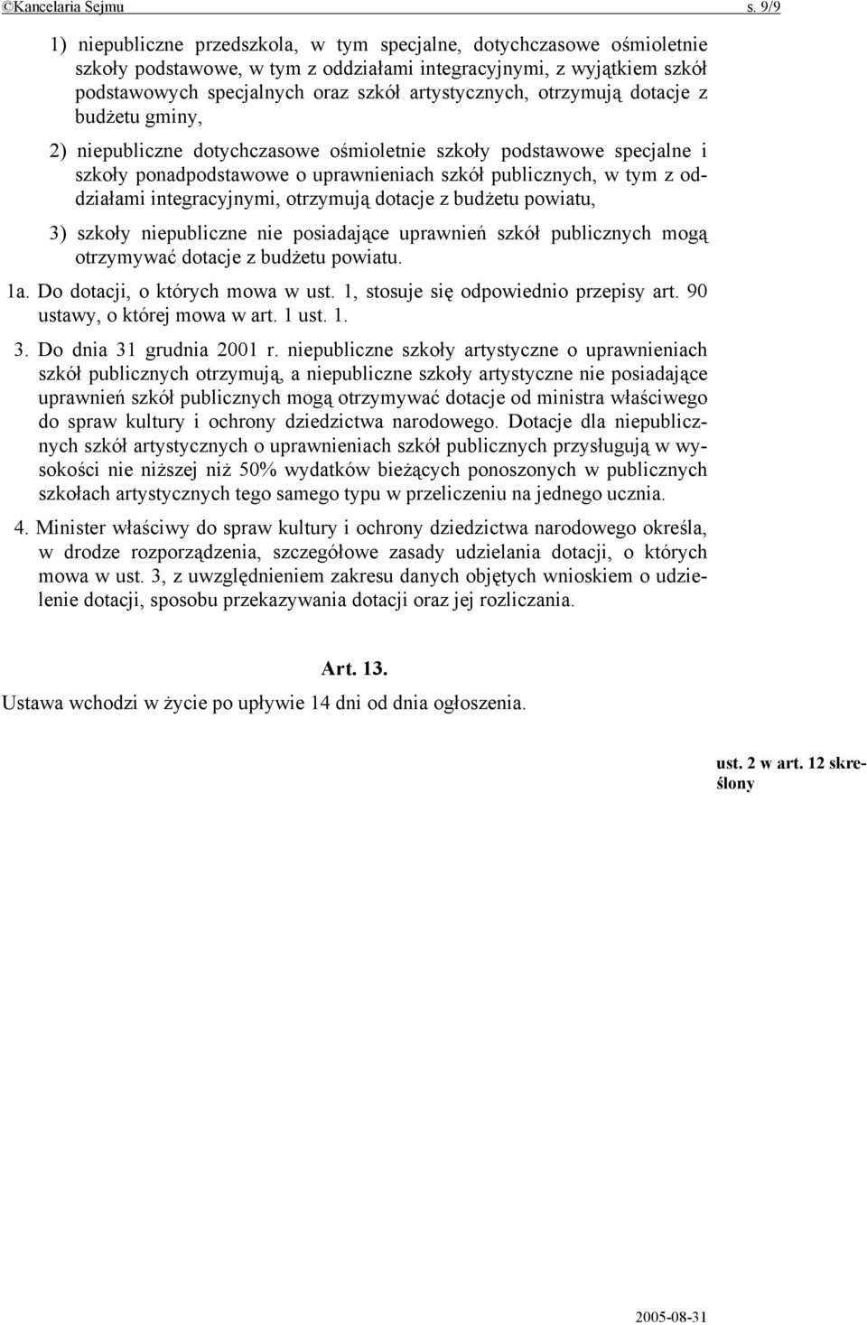 otrzymują dotacje z budżetu gminy, 2) niepubliczne dotychczasowe ośmioletnie szkoły podstawowe specjalne i szkoły ponadpodstawowe o uprawnieniach szkół publicznych, w tym z oddziałami integracyjnymi,