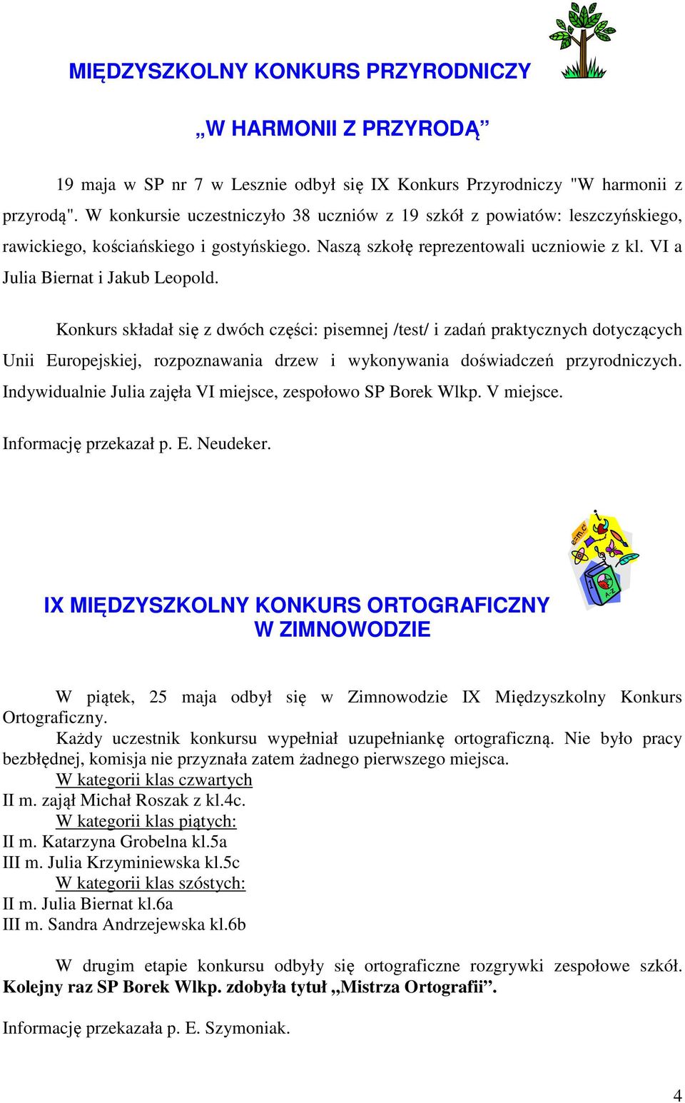Konkurs składał się z dwóch części: pisemnej /test/ i zadań praktycznych dotyczących Unii Europejskiej, rozpoznawania drzew i wykonywania doświadczeń przyrodniczych.