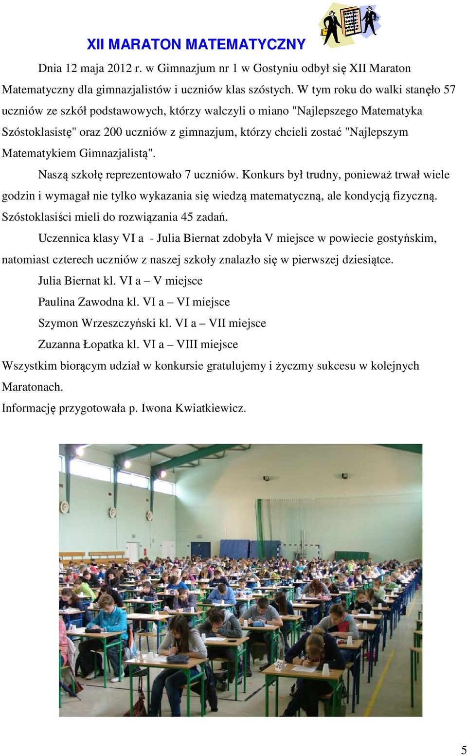 Matematykiem Gimnazjalistą". Naszą szkołę reprezentowało 7 uczniów. Konkurs był trudny, ponieważ trwał wiele godzin i wymagał nie tylko wykazania się wiedzą matematyczną, ale kondycją fizyczną.