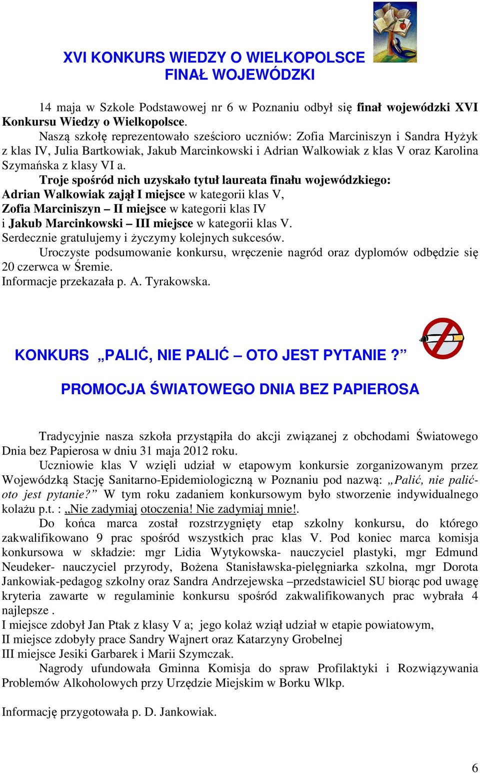 Troje spośród nich uzyskało tytuł laureata finału wojewódzkiego: Adrian Walkowiak zajął I miejsce w kategorii klas V, Zofia Marciniszyn II miejsce w kategorii klas IV i Jakub Marcinkowski III miejsce