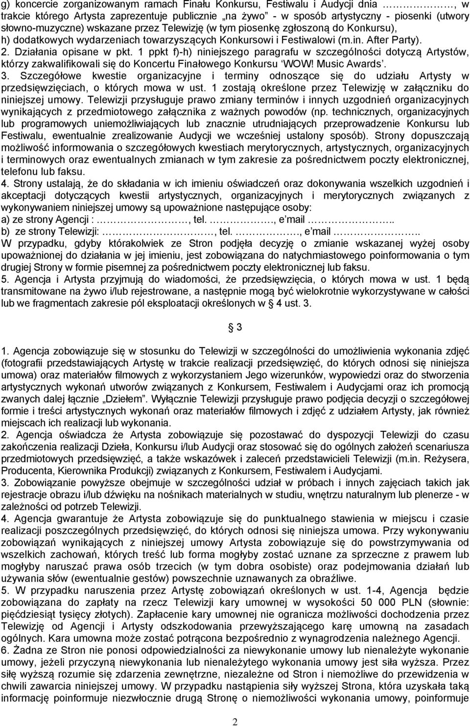 1 ppkt f)-h) niniejszego paragrafu w szczególności dotyczą Artystów, którzy zakwalifikowali się do Koncertu Finałowego Konkursu WOW! Music Awards. 3.