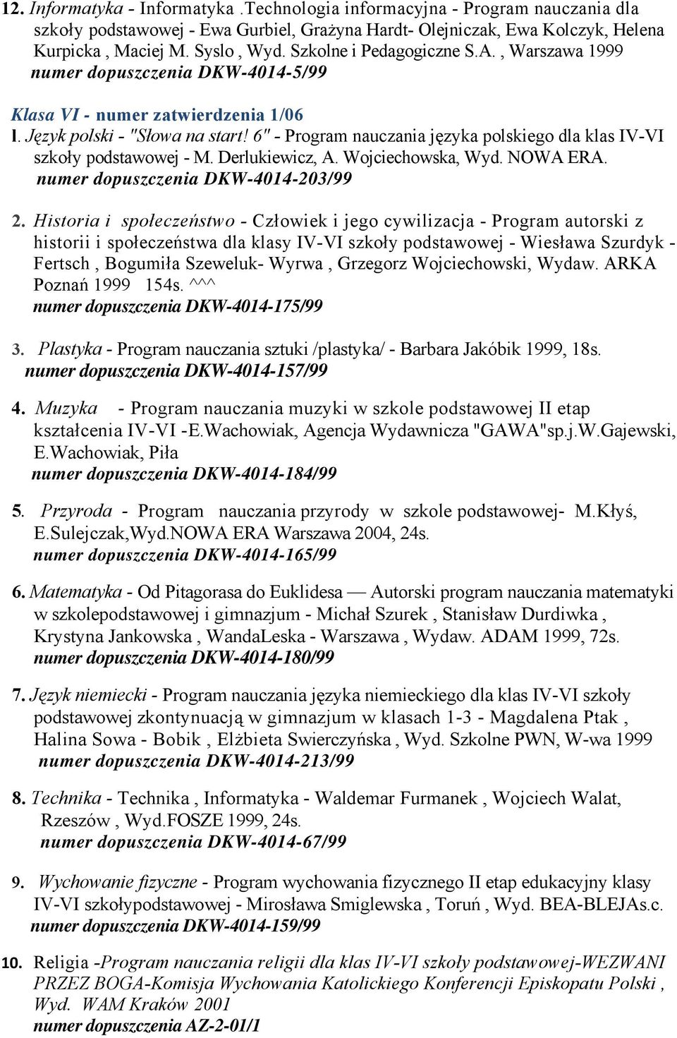 6" - Program nauczania języka polskiego dla klas IV-VI szkoły podstawowej - M. Derlukiewicz, A. Wojciechowska, Wyd. NOWA ERA. numer dopuszczenia DKW-4014-203/99 2.