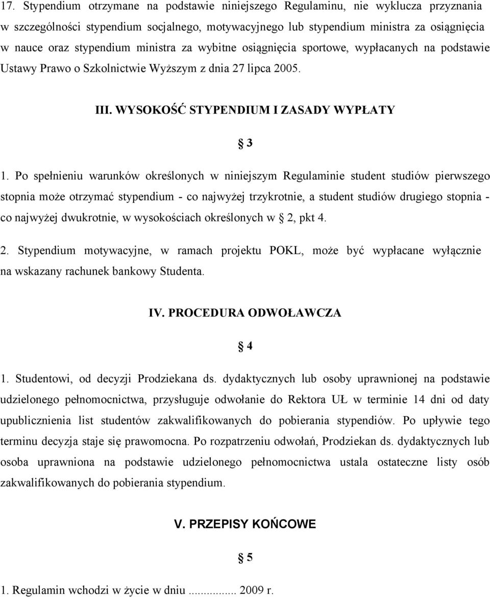 Po spełnieniu warunków określonych w niniejszym Regulaminie student studiów pierwszego stopnia może otrzymać stypendium - co najwyżej trzykrotnie, a student studiów drugiego stopnia - co najwyżej