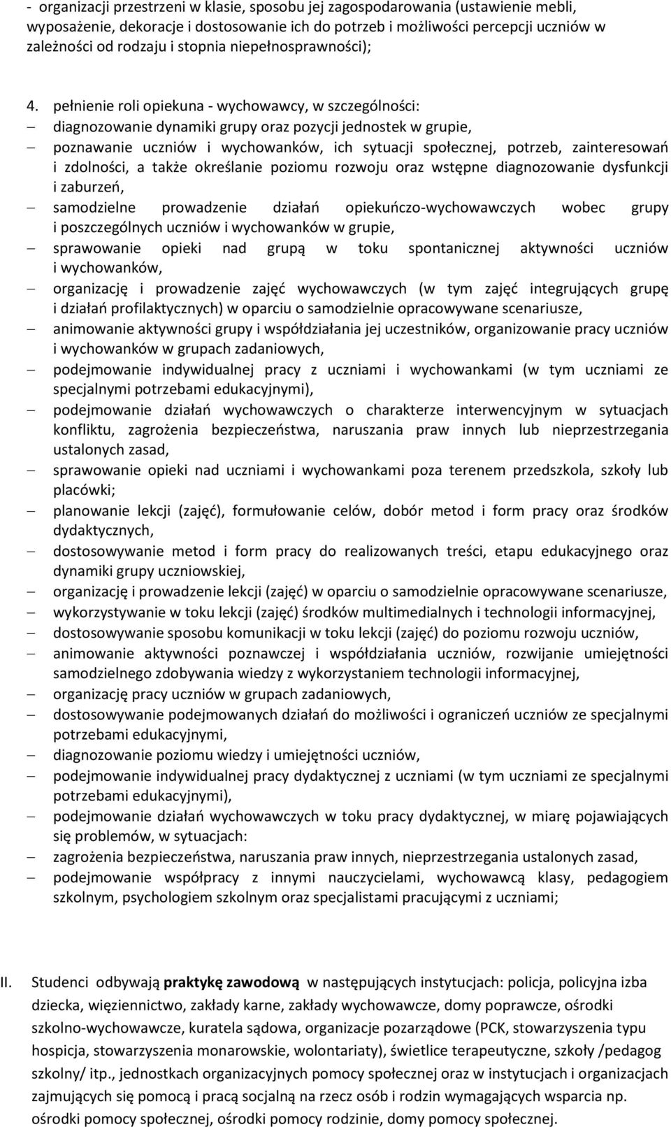 pełnienie roli opiekuna - wychowawcy, w szczególności: diagnozowanie dynamiki grupy oraz pozycji jednostek w grupie, poznawanie uczniów i wychowanków, ich sytuacji społecznej, potrzeb, zainteresowań