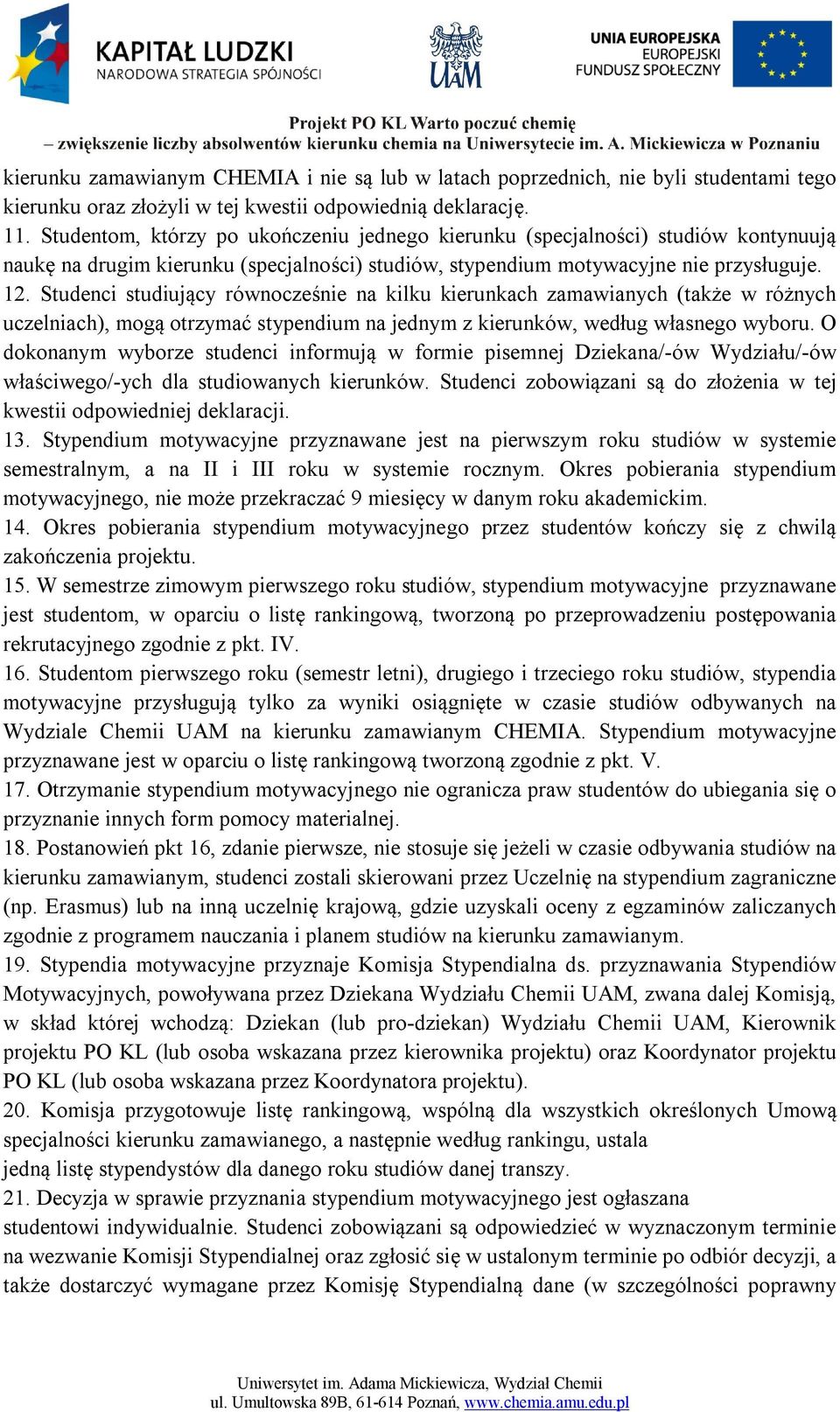 Studenci studiujący równocześnie na kilku kierunkach zamawianych (także w różnych uczelniach), mogą otrzymać stypendium na jednym z kierunków, według własnego wyboru.