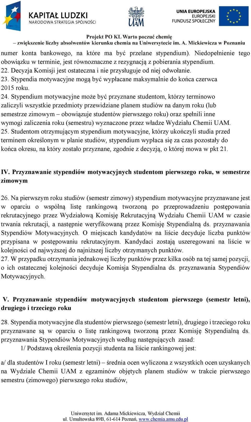 Stypendium motywacyjne może być przyznane studentom, którzy terminowo zaliczyli wszystkie przedmioty przewidziane planem studiów na danym roku (lub semestrze zimowym obowiązuje studentów pierwszego