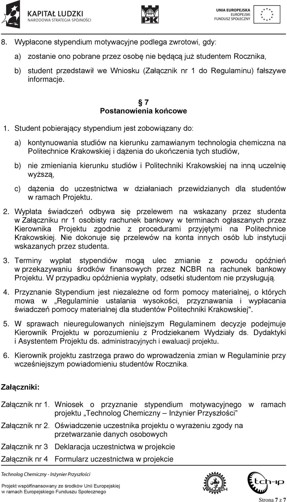 Student pobierający stypendium jest zobowiązany do: a) kontynuowania studiów na kierunku zamawianym technologia chemiczna na Politechnice Krakowskiej i dążenia do ukończenia tych studiów, b) nie