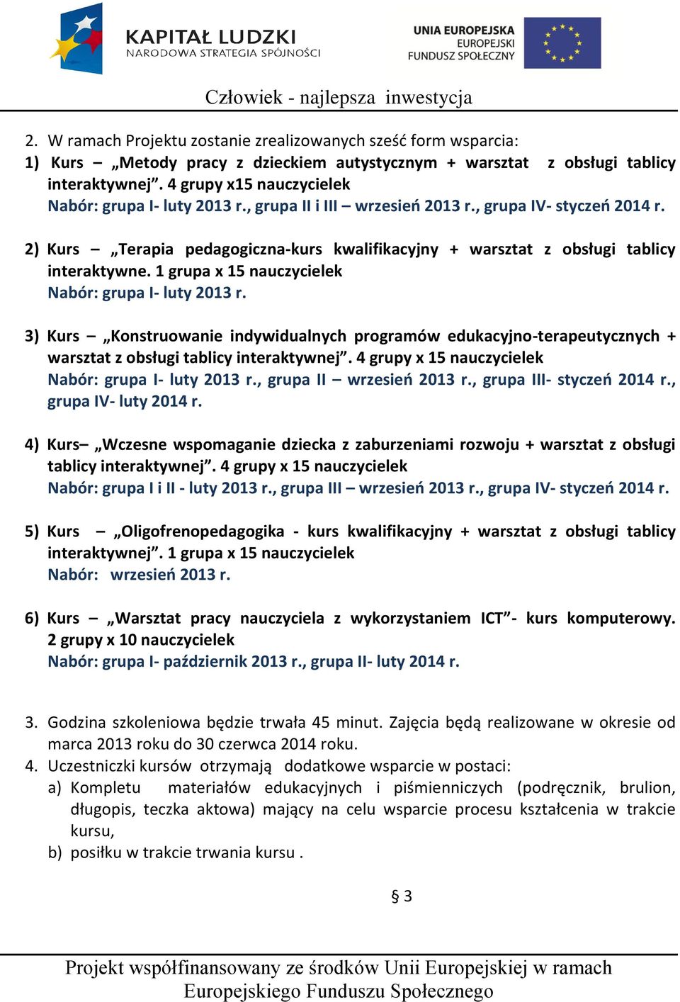 2) Kurs Terapia pedagogiczna-kurs kwalifikacyjny + warsztat z obsługi tablicy interaktywne. 1 grupa x 15 nauczycielek Nabór: grupa I- luty 2013 r.