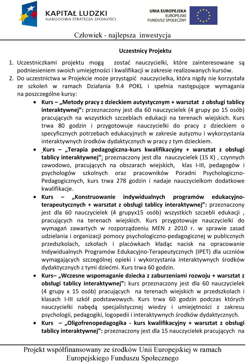4 POKL i spełnia następujące wymagania na poszczególne kursy: Kurs Metody pracy z dzieckiem autystycznym + warsztat z obsługi tablicy interaktywnej : przeznaczony jest dla 60 nauczycielek (4 grupy po