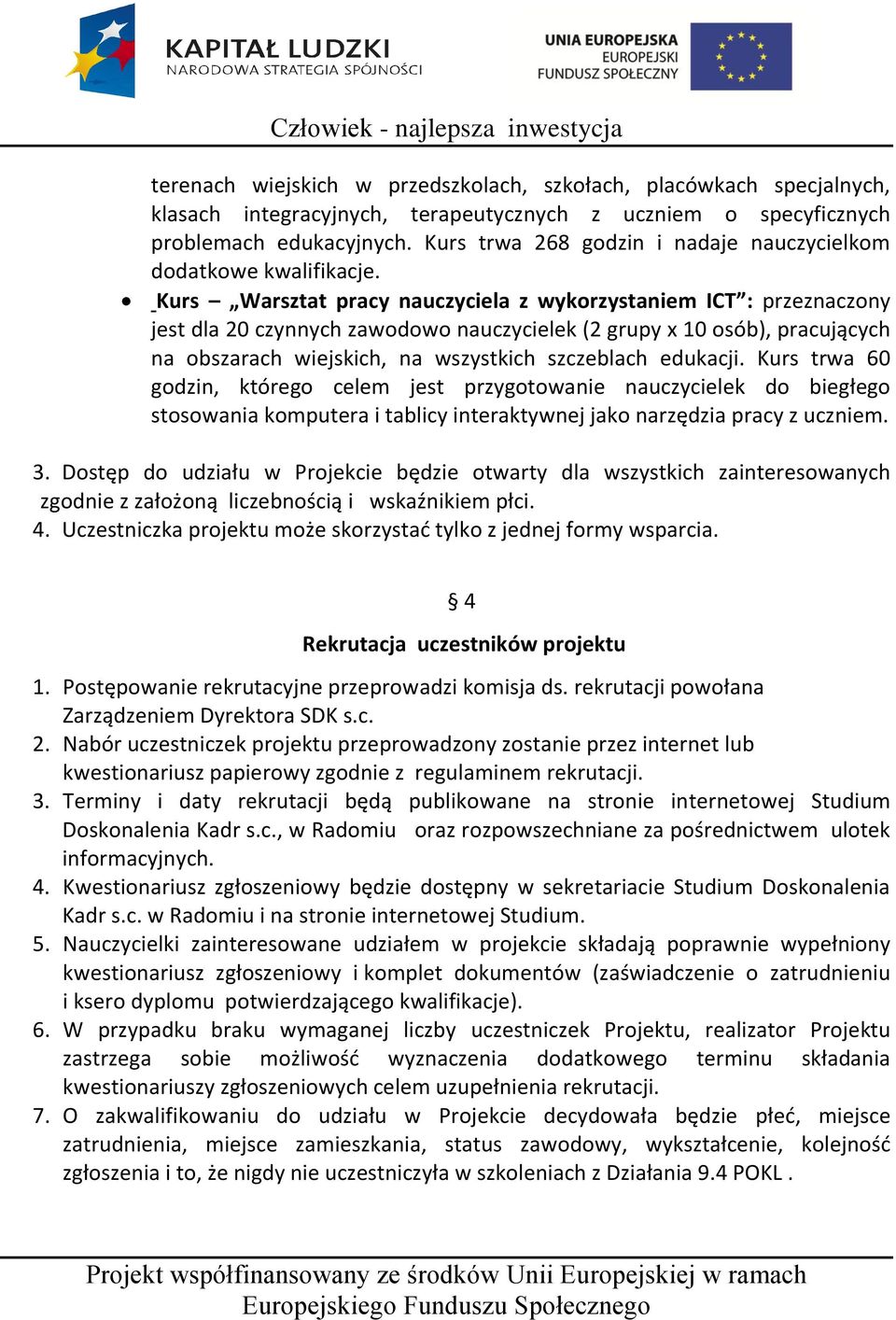 Kurs Warsztat pracy nauczyciela z wykorzystaniem ICT : przeznaczony jest dla 20 czynnych zawodowo nauczycielek (2 grupy x 10 osób), pracujących na obszarach wiejskich, na wszystkich szczeblach
