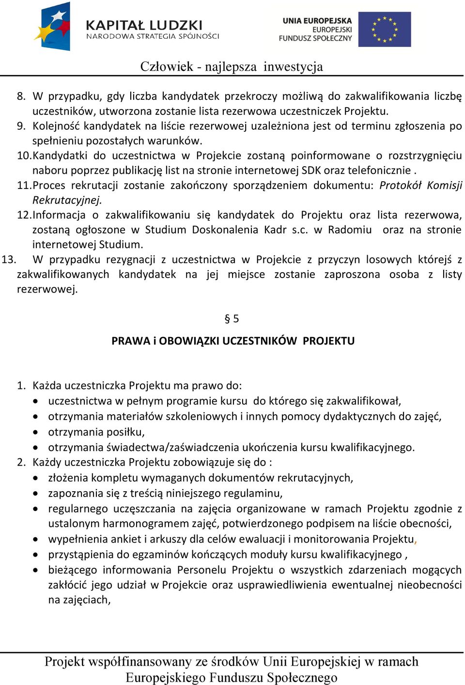 Kandydatki do uczestnictwa w Projekcie zostaną poinformowane o rozstrzygnięciu naboru poprzez publikację list na stronie internetowej SDK oraz telefonicznie. 11.