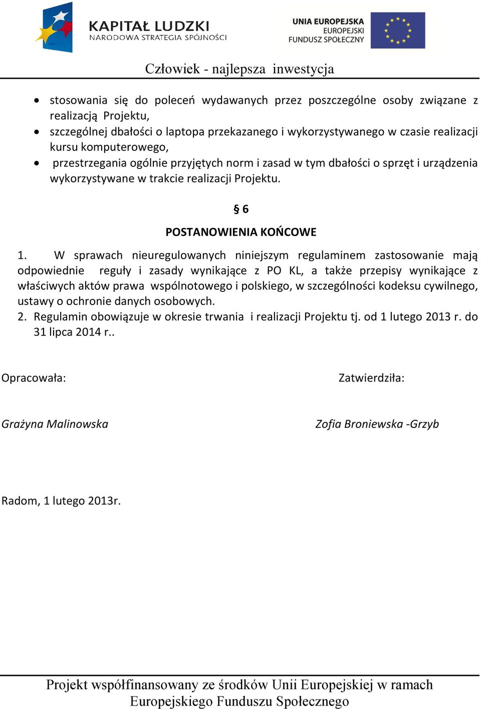 W sprawach nieuregulowanych niniejszym regulaminem zastosowanie mają odpowiednie reguły i zasady wynikające z PO KL, a także przepisy wynikające z właściwych aktów prawa wspólnotowego i polskiego, w