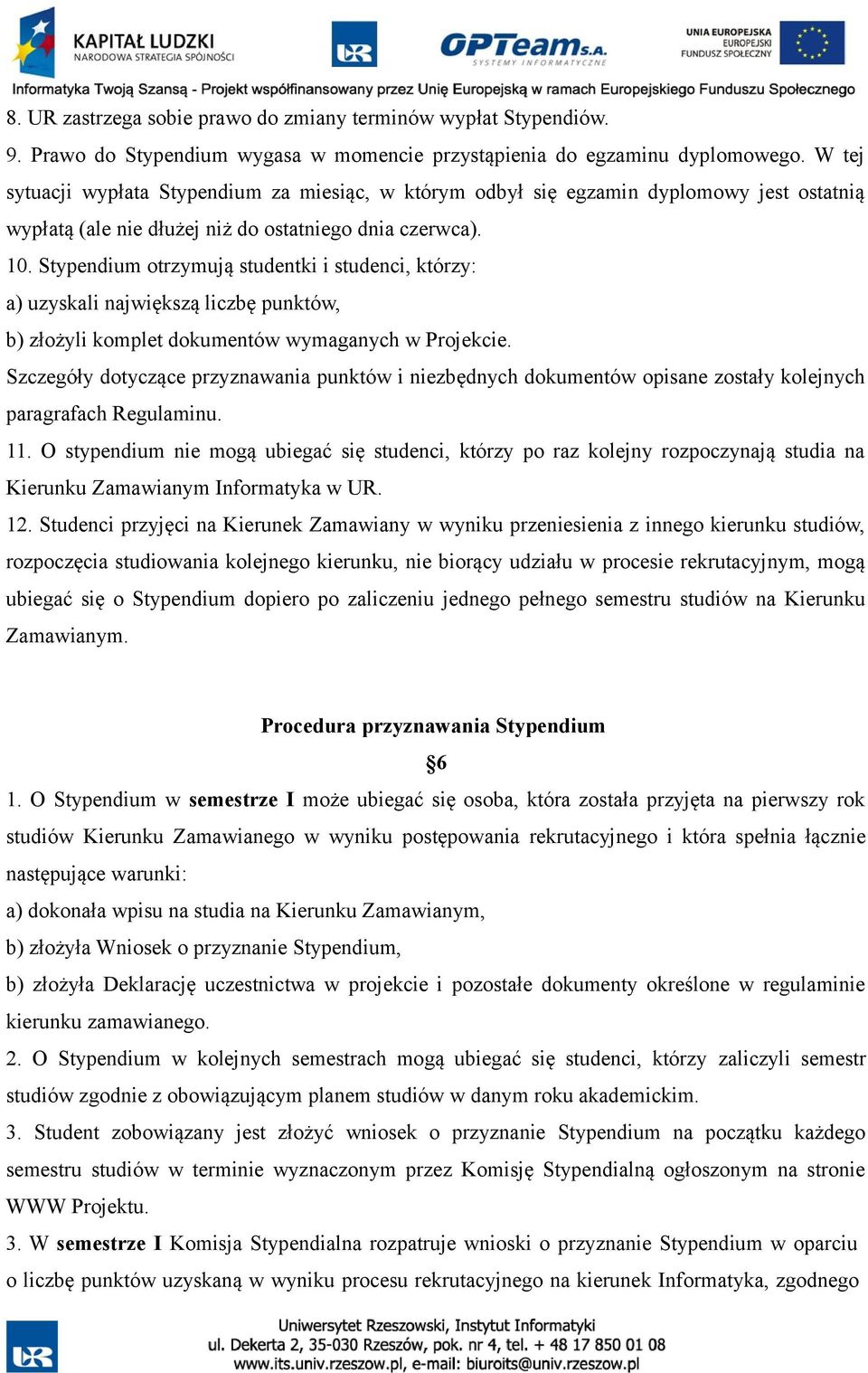 Stypendium otrzymują studentki i studenci, którzy: a) uzyskali największą liczbę punktów, b) złożyli komplet dokumentów wymaganych w Projekcie.