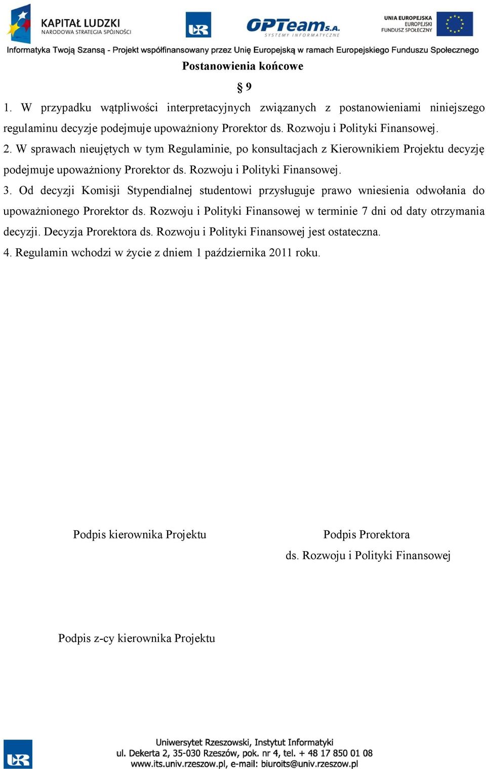 Od decyzji Komisji Stypendialnej studentowi przysługuje prawo wniesienia odwołania do upoważnionego Prorektor ds. Rozwoju i Polityki Finansowej w terminie 7 dni od daty otrzymania decyzji.