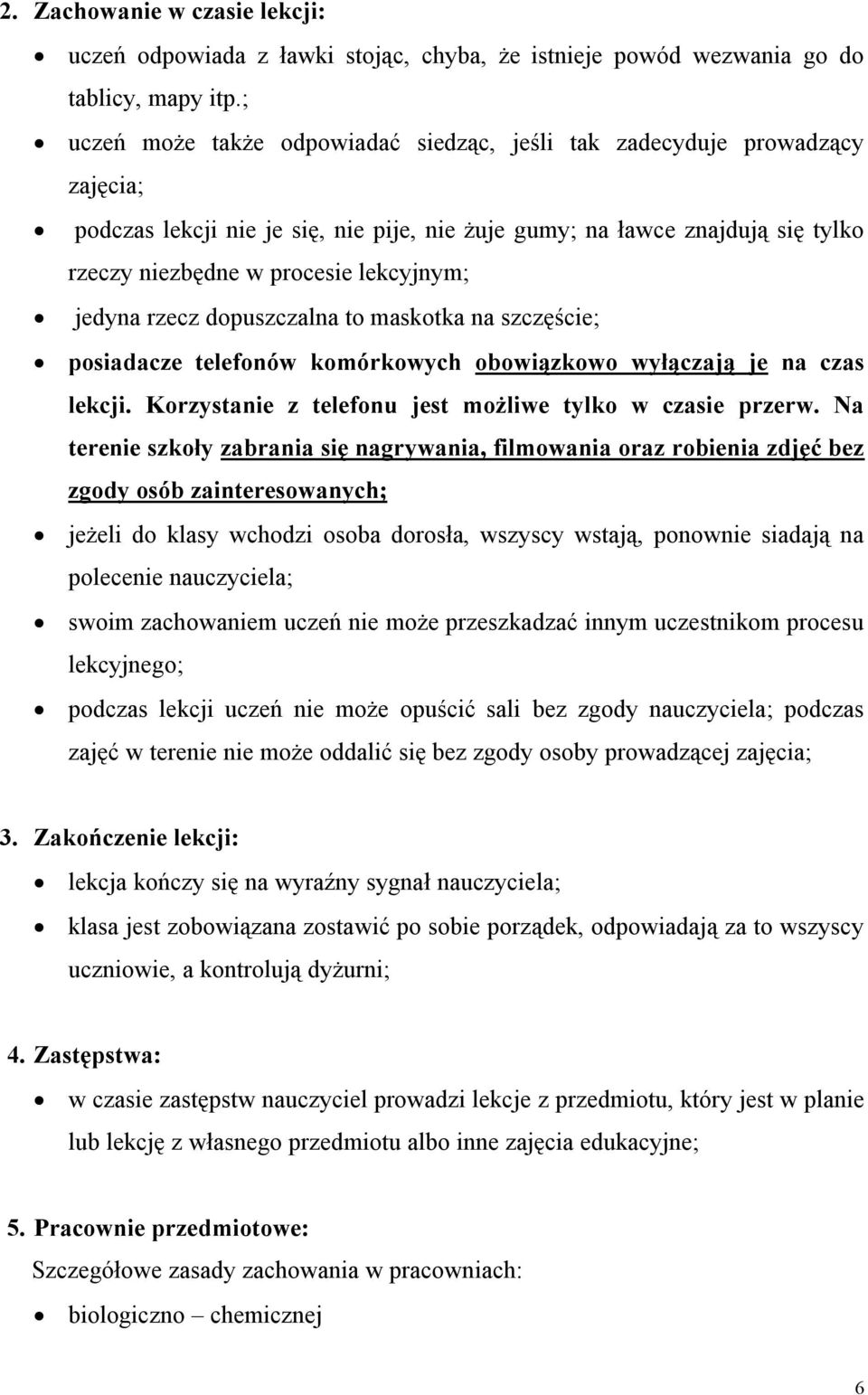 jedyna rzecz dopuszczalna to maskotka na szczęście; posiadacze telefonów komórkowych obowiązkowo wyłączają je na czas lekcji. Korzystanie z telefonu jest możliwe tylko w czasie przerw.