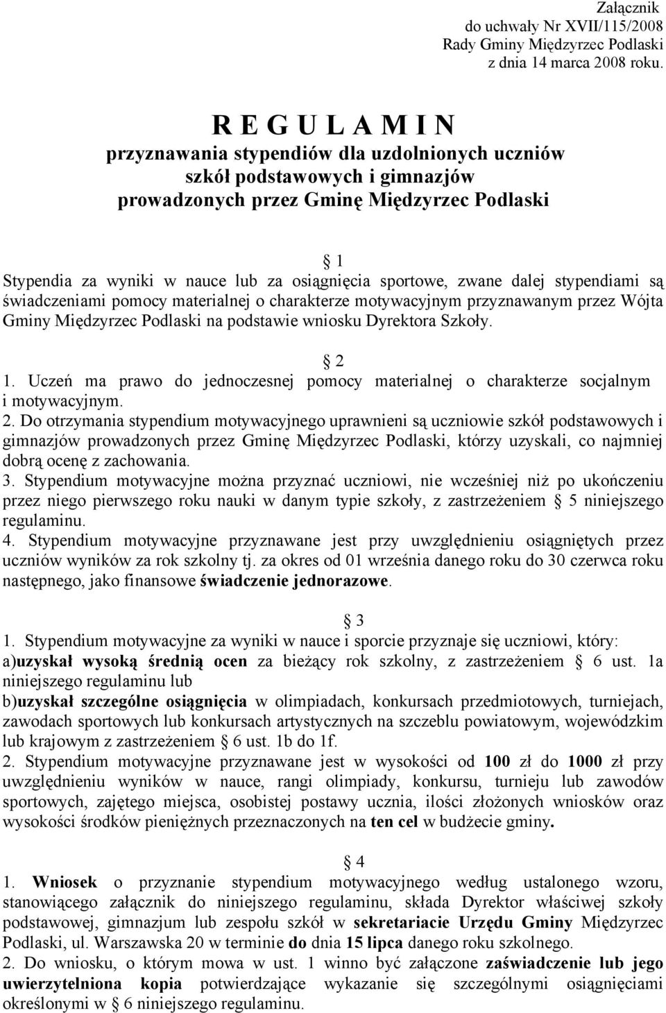 sportowe, zwane dalej stypendiami są świadczeniami pomocy materialnej o charakterze motywacyjnym przyznawanym przez Wójta Gminy Międzyrzec Podlaski na podstawie wniosku Dyrektora Szkoły. 2 1.