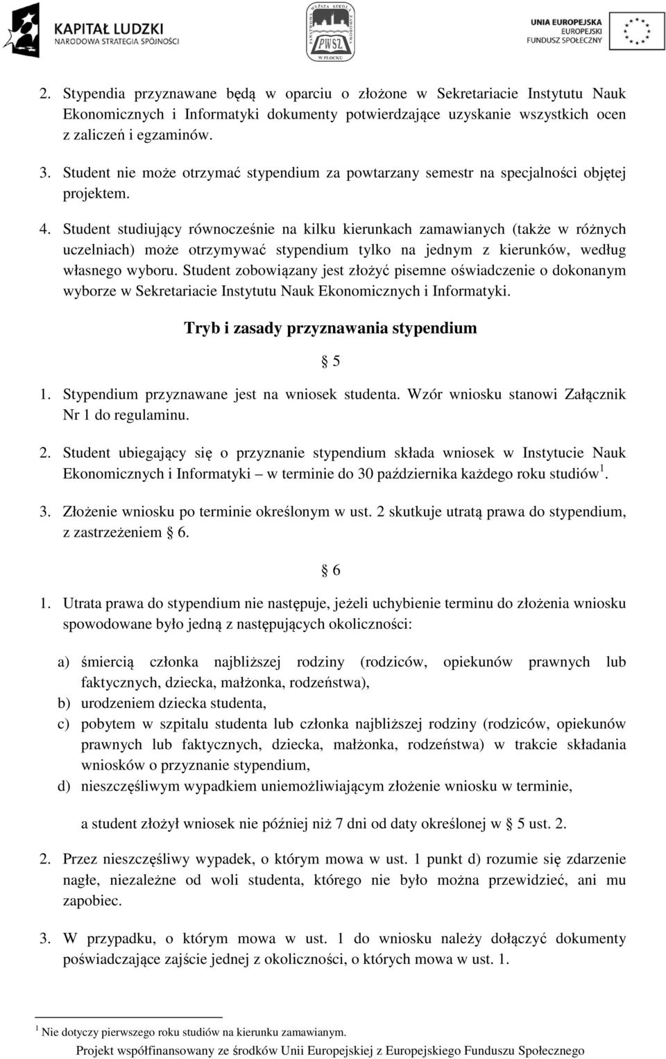 Student studiujący równocześnie na kilku kierunkach zamawianych (także w różnych uczelniach) może otrzymywać stypendium tylko na jednym z kierunków, według własnego wyboru.