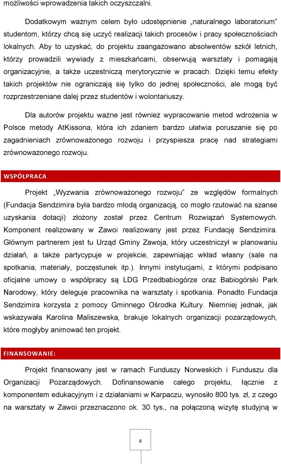 Aby to uzyskać, do projektu zaangażowano absolwentów szkół letnich, którzy prowadzili wywiady z mieszkańcami, obserwują warsztaty i pomagają organizacyjnie, a także uczestniczą merytorycznie w