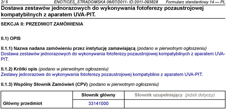 II.1.2) Krôtki opis (podano w pierwotnym ogłoszeniu) Zestawy jednorazowe do wykonywania fotoferezy pozaustrojowej kompatybline z aparatem