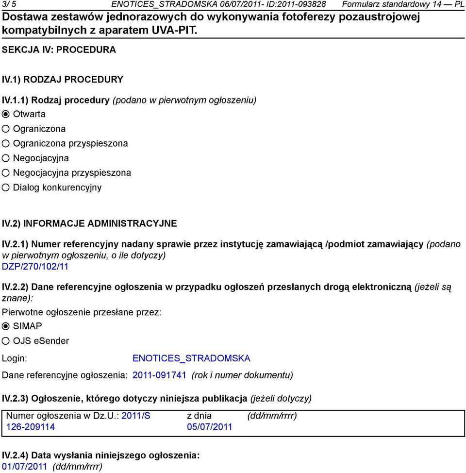 referencyjne ogłoszenia w przypadku ogłoszeń przesłanych drogą elektroniczną (jeżeli są znane): Pierwotne ogłoszenie przesłane przez: SIMAP OJS esender Login: ENOTICES_STRADOMSKA Dane referencyjne