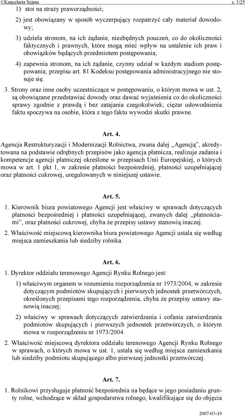 faktycznych i prawnych, które mogą mieć wpływ na ustalenie ich praw i obowiązków będących przedmiotem postępowania; 4) zapewnia stronom, na ich żądanie, czynny udział w każdym stadium postępowania;