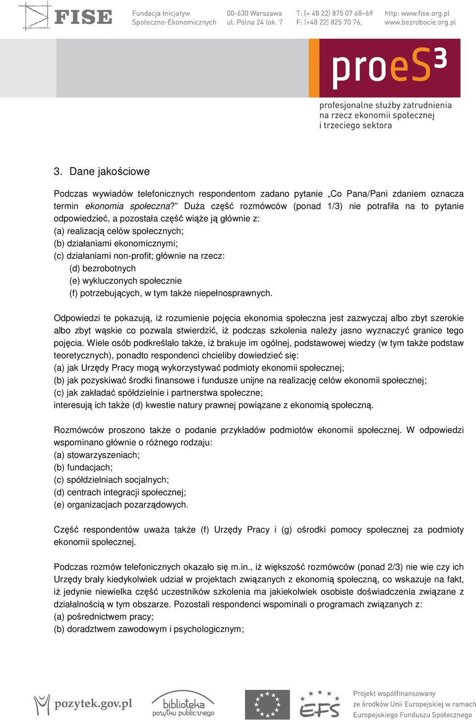 non-profit; głównie na rzecz: (d) bezrobotnych (e) wykluczonych społecznie (f) potrzebujących, w tym także niepełnosprawnych.