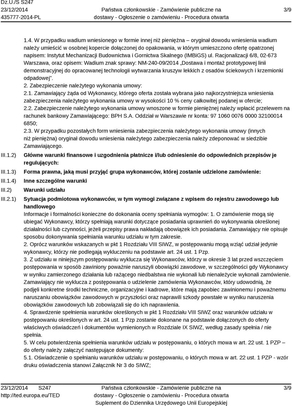 W przypadku wadium wniesionego w formie innej niż pieniężna oryginał dowodu wniesienia wadium należy umieścić w osobnej kopercie dołączonej do opakowania, w którym umieszczono ofertę opatrzonej