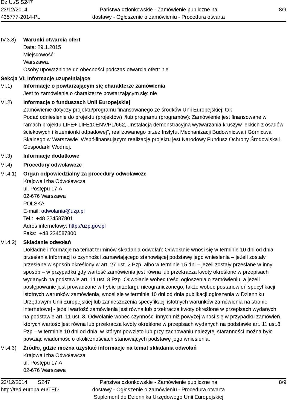 VI.4.1) VI.4.2) VI.4.3) Informacje o funduszach Unii Europejskiej Zamówienie dotyczy projektu/programu finansowanego ze środków Unii Europejskiej: tak Podać odniesienie do projektu (projektów) i/lub