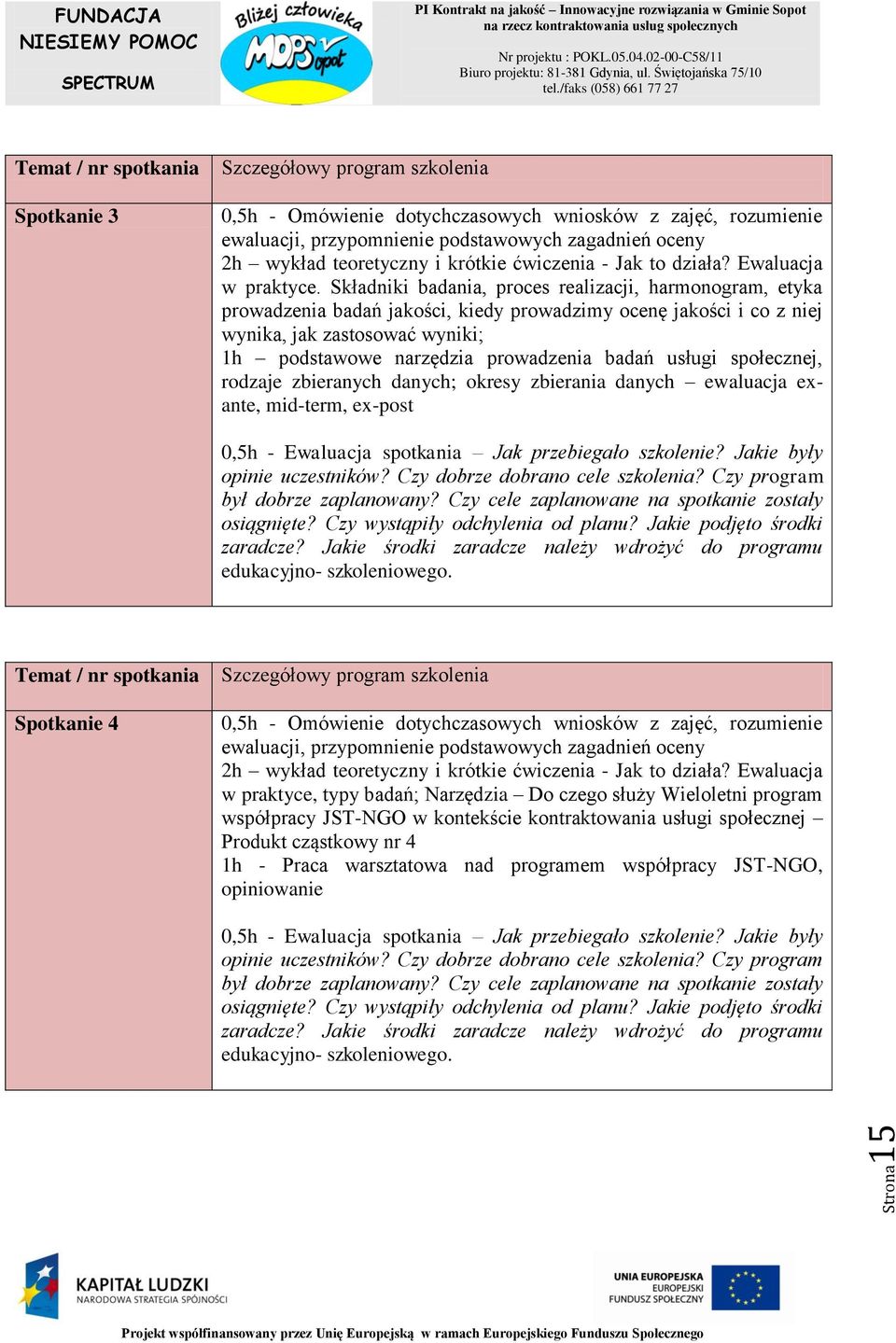 usługi społecznej, rodzaje zbieranych danych; okresy zbierania danych ewaluacja exante, mid-term, ex-post Spotkanie 4 0,5h - Omówienie dotychczasowych wniosków z zajęć, rozumienie 2h wykład