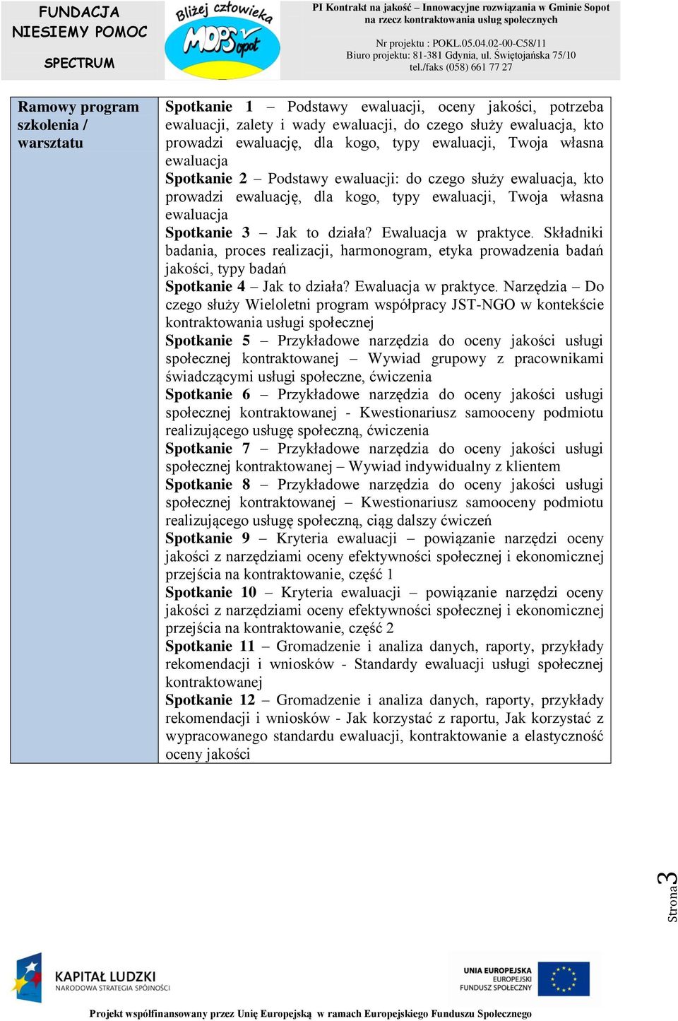 Ewaluacja w praktyce. Składniki badania, proces realizacji, harmonogram, etyka prowadzenia badań jakości, typy badań Spotkanie 4 Jak to działa? Ewaluacja w praktyce.