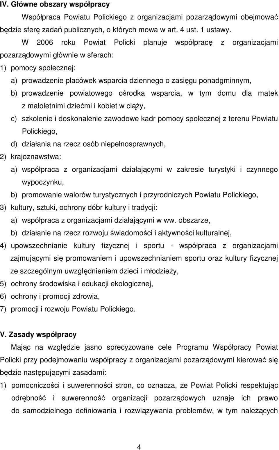 powiatowego ośrodka wsparcia, w tym domu dla matek z małoletnimi dziećmi i kobiet w ciąŝy, c) szkolenie i doskonalenie zawodowe kadr pomocy społecznej z terenu Powiatu Polickiego, d) działania na