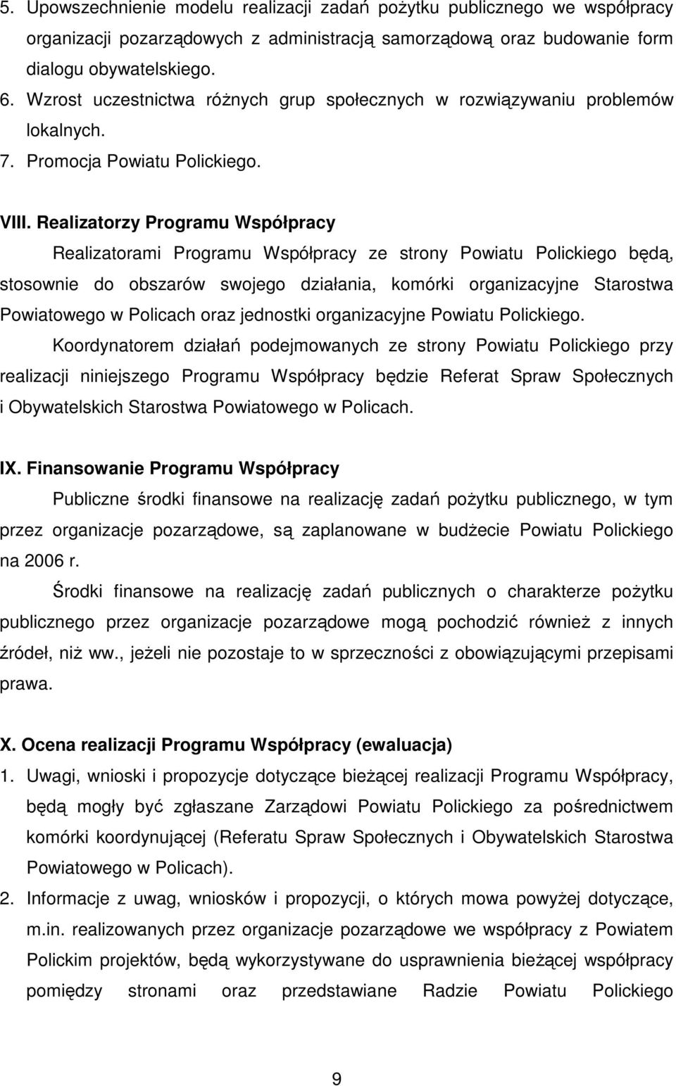 Realizatorzy Programu Współpracy Realizatorami Programu Współpracy ze strony Powiatu Polickiego będą, stosownie do obszarów swojego działania, komórki organizacyjne Starostwa Powiatowego w Policach