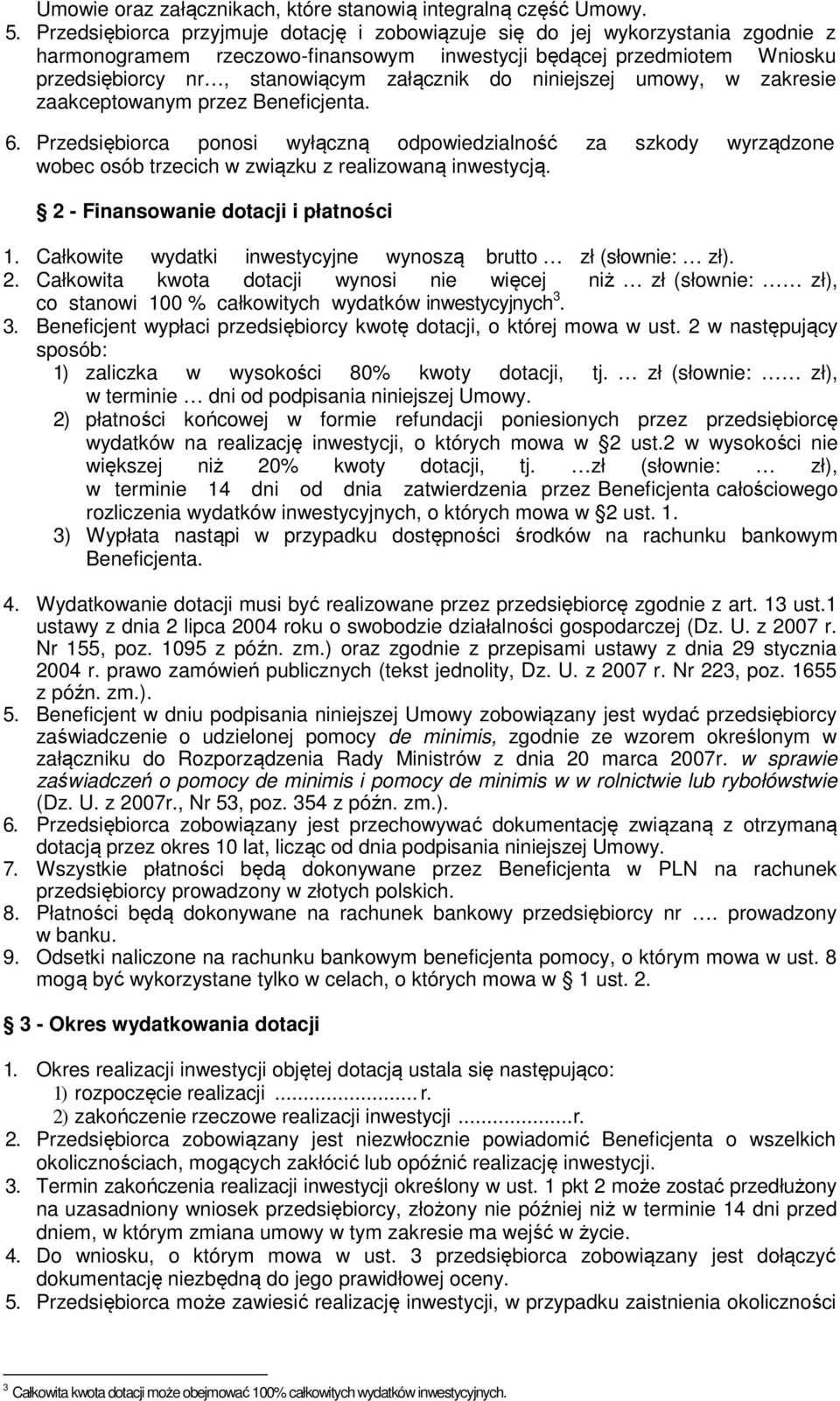 niniejszej umowy, w zakresie zaakceptowanym przez Beneficjenta. 6. Przedsiębiorca ponosi wyłączną odpowiedzialność za szkody wyrządzone wobec osób trzecich w związku z realizowaną inwestycją.