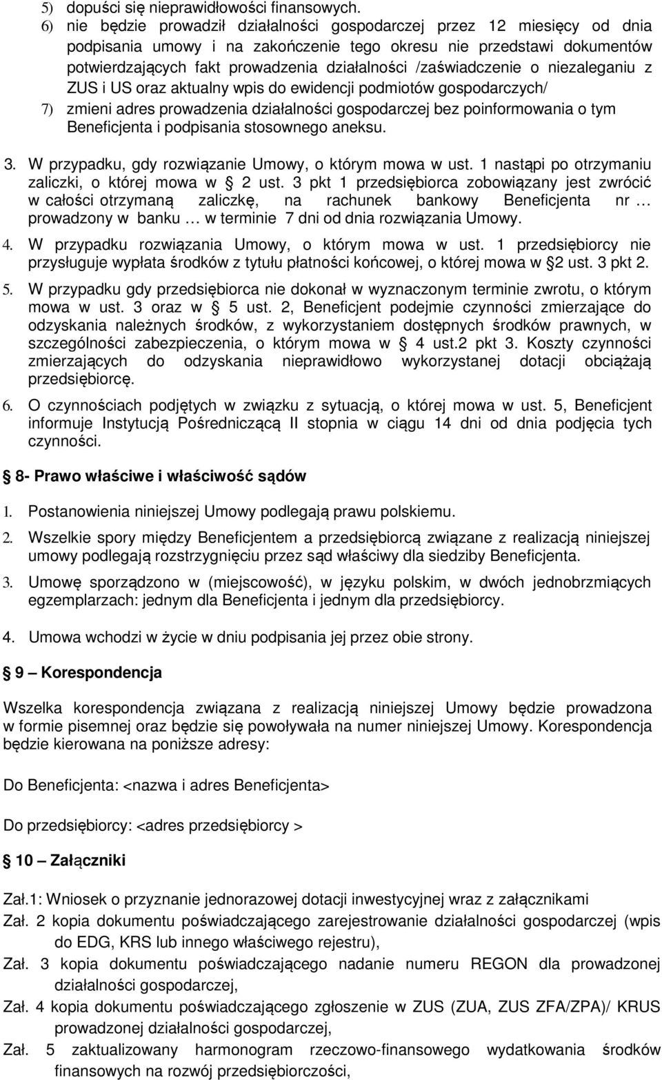 /zaświadczenie o niezaleganiu z ZUS i US oraz aktualny wpis do ewidencji podmiotów gospodarczych/ 7) zmieni adres prowadzenia działalności gospodarczej bez poinformowania o tym Beneficjenta i