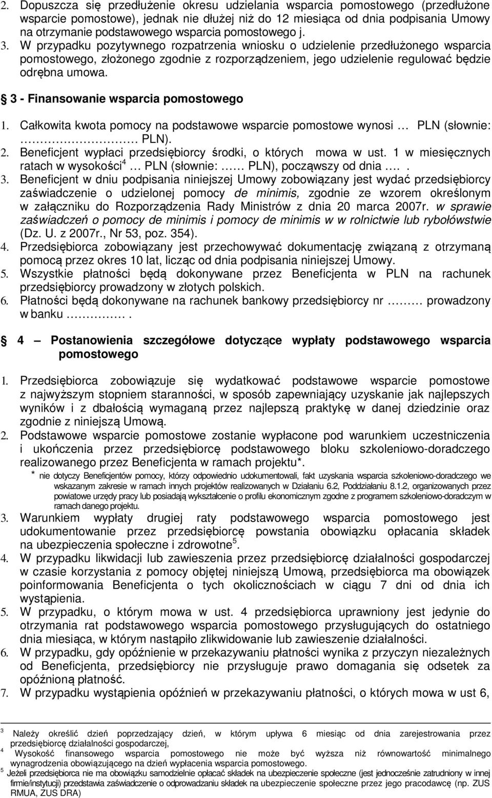 W przypadku pozytywnego rozpatrzenia wniosku o udzielenie przedłużonego wsparcia pomostowego, złożonego zgodnie z rozporządzeniem, jego udzielenie regulować będzie odrębna umowa.