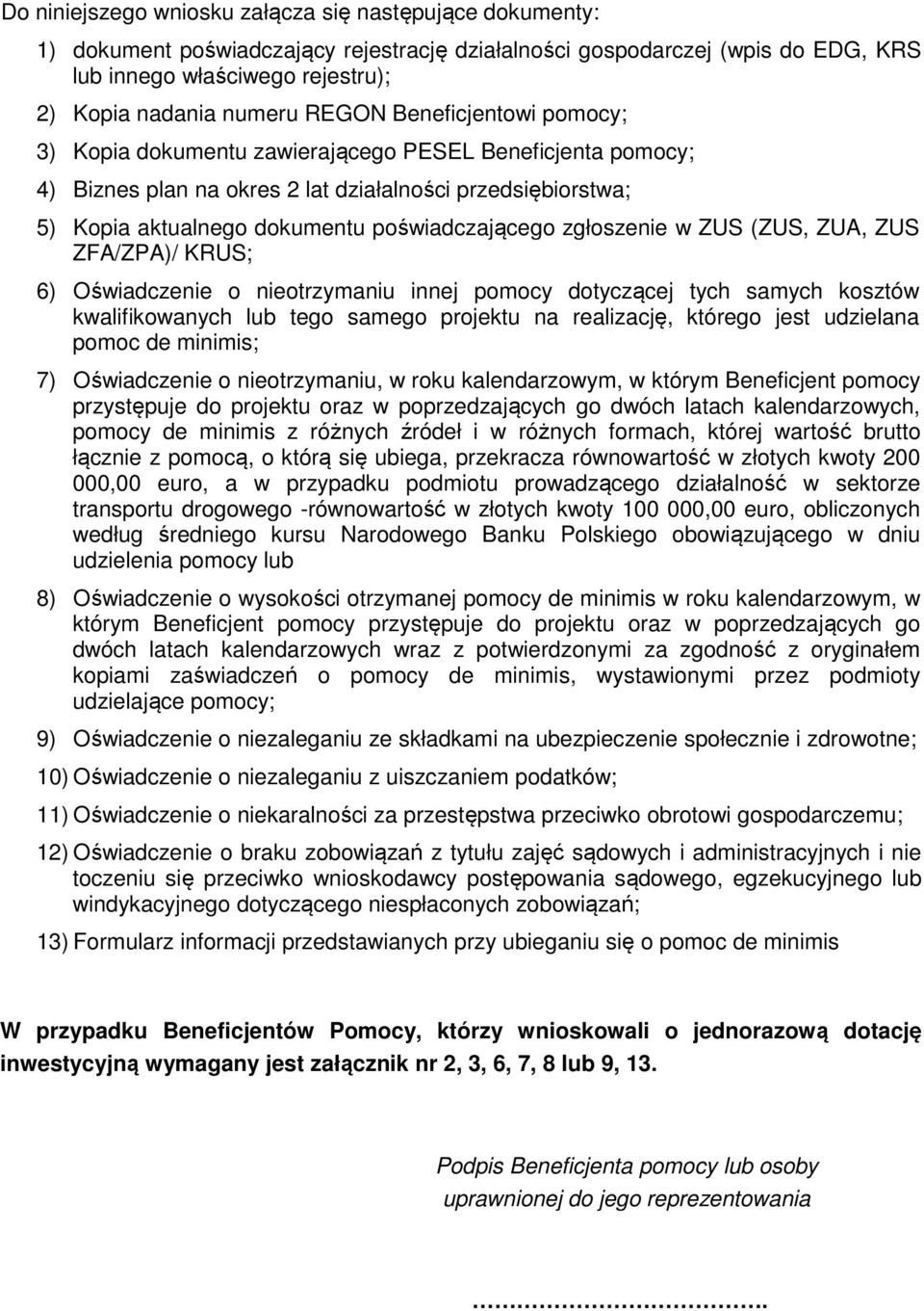 zgłoszenie w ZUS (ZUS, ZUA, ZUS ZFA/ZPA)/ KRUS; 6) Oświadczenie o nieotrzymaniu innej pomocy dotyczącej tych samych kosztów kwalifikowanych lub tego samego projektu na realizację, którego jest