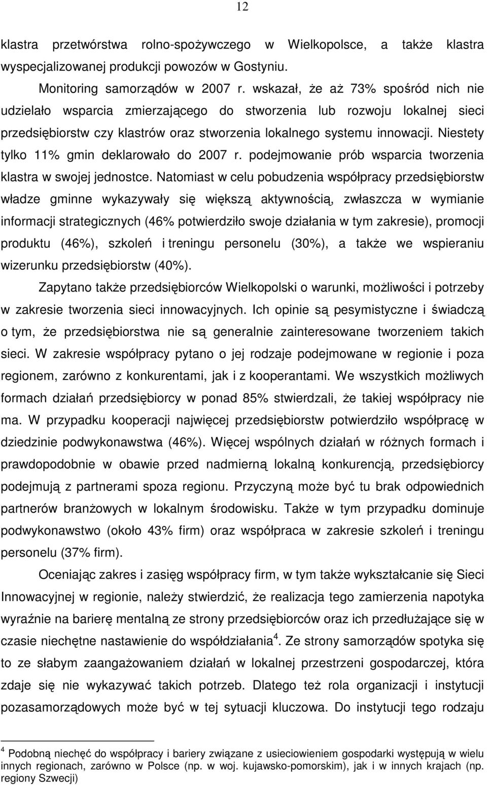 Niestety tylko 11% gmin deklarowało do 2007 r. podejmowanie prób wsparcia tworzenia klastra w swojej jednostce.