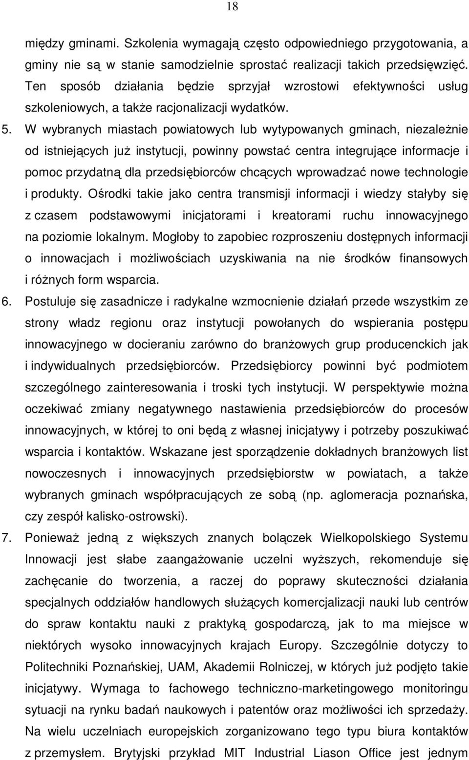 W wybranych miastach powiatowych lub wytypowanych gminach, niezaleŝnie od istniejących juŝ instytucji, powinny powstać centra integrujące informacje i pomoc przydatną dla przedsiębiorców chcących