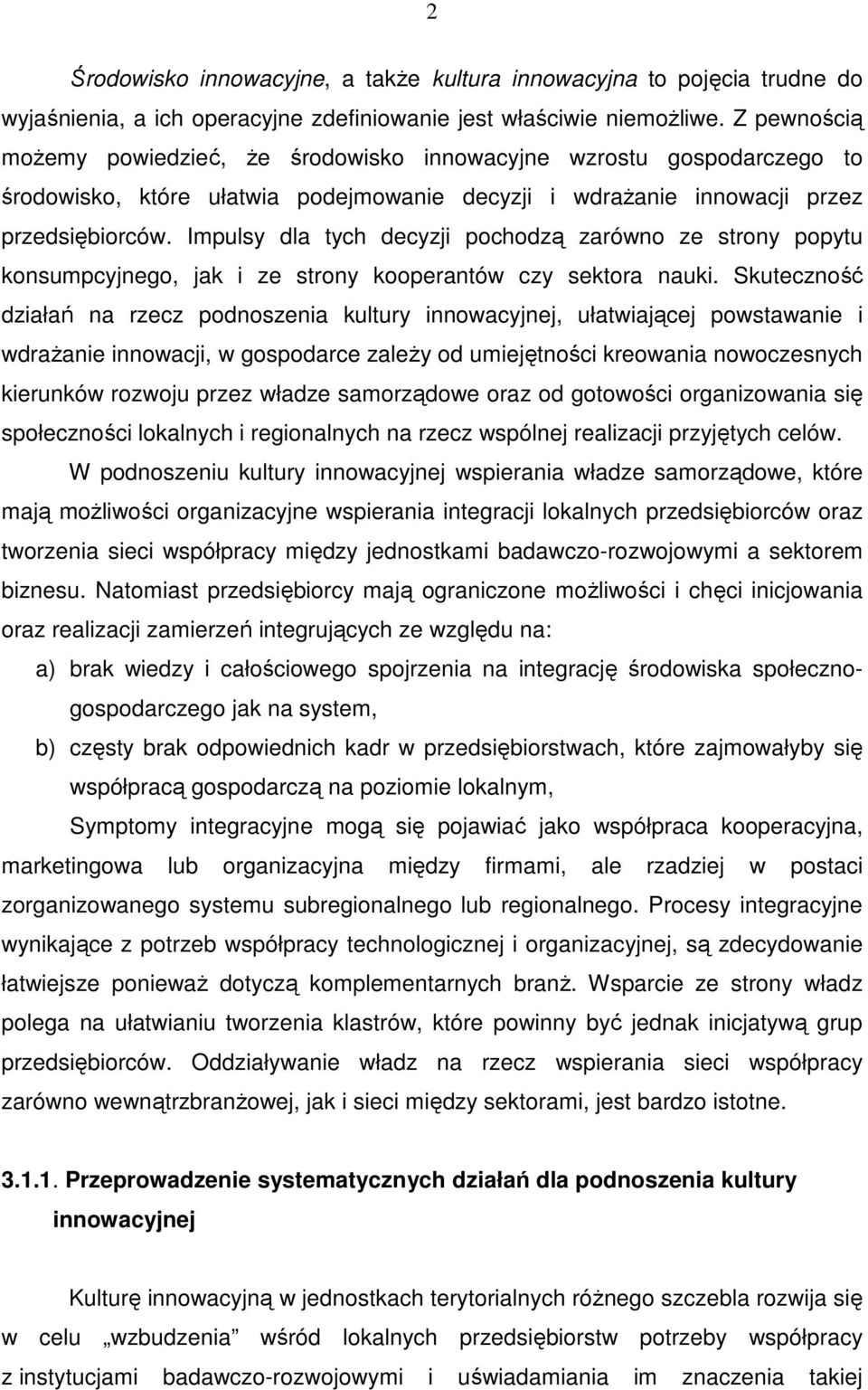 Impulsy dla tych decyzji pochodzą zarówno ze strony popytu konsumpcyjnego, jak i ze strony kooperantów czy sektora nauki.