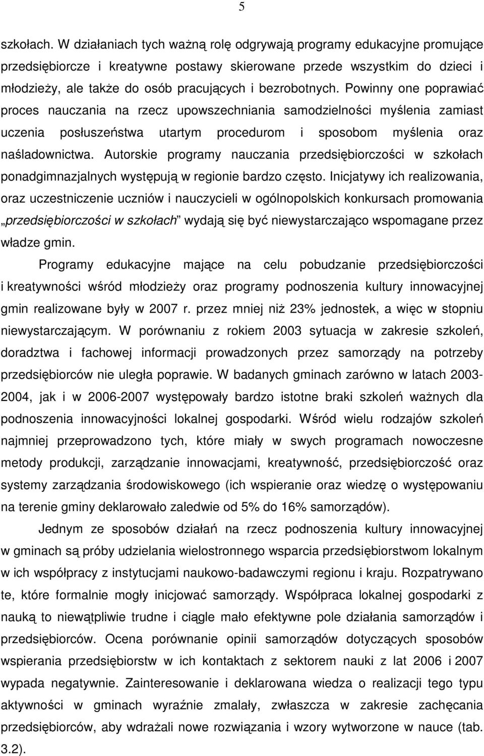 bezrobotnych. Powinny one poprawiać proces nauczania na rzecz upowszechniania samodzielności myślenia zamiast uczenia posłuszeństwa utartym procedurom i sposobom myślenia oraz naśladownictwa.